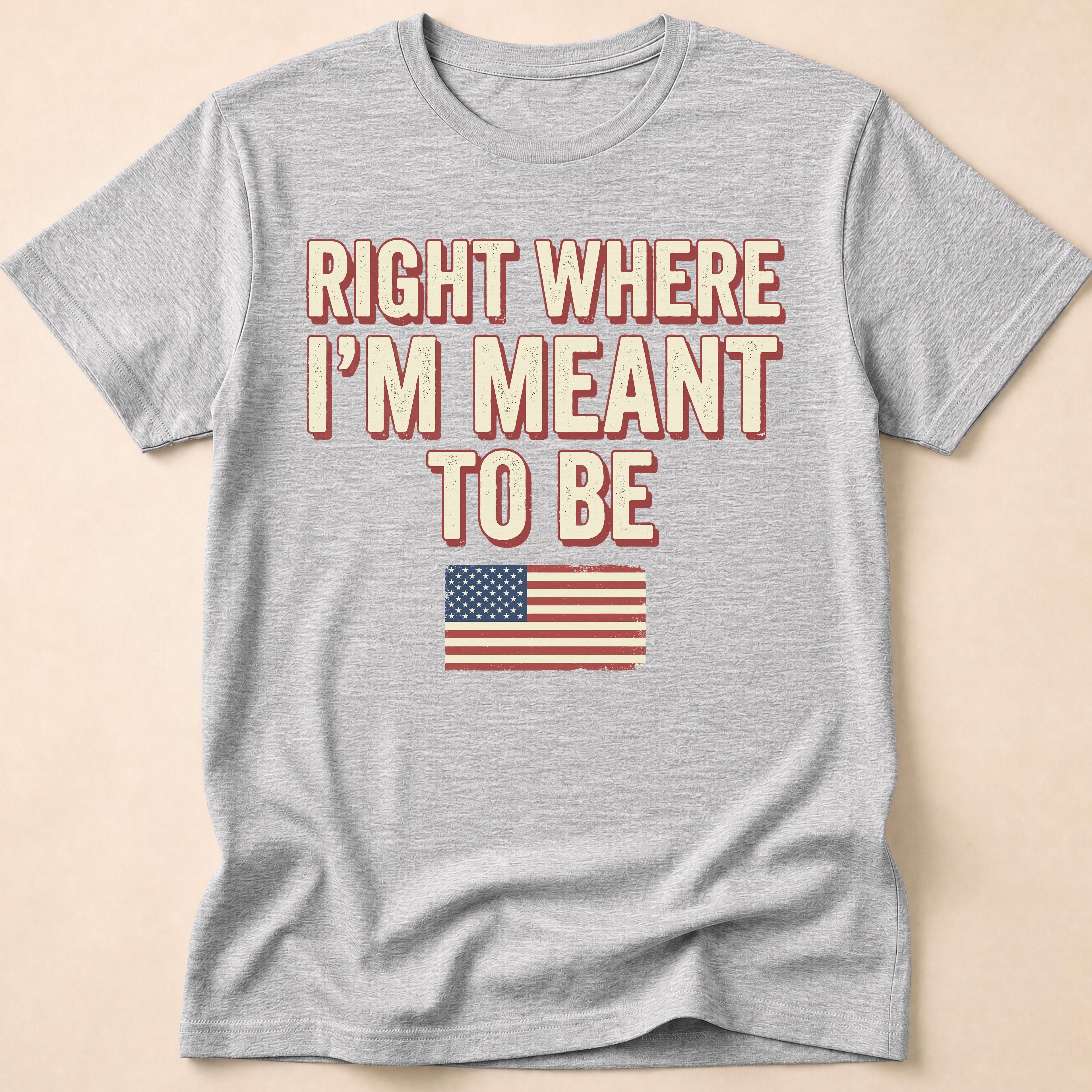 Right Where I'm Meant To Be Flag T-Shirt
