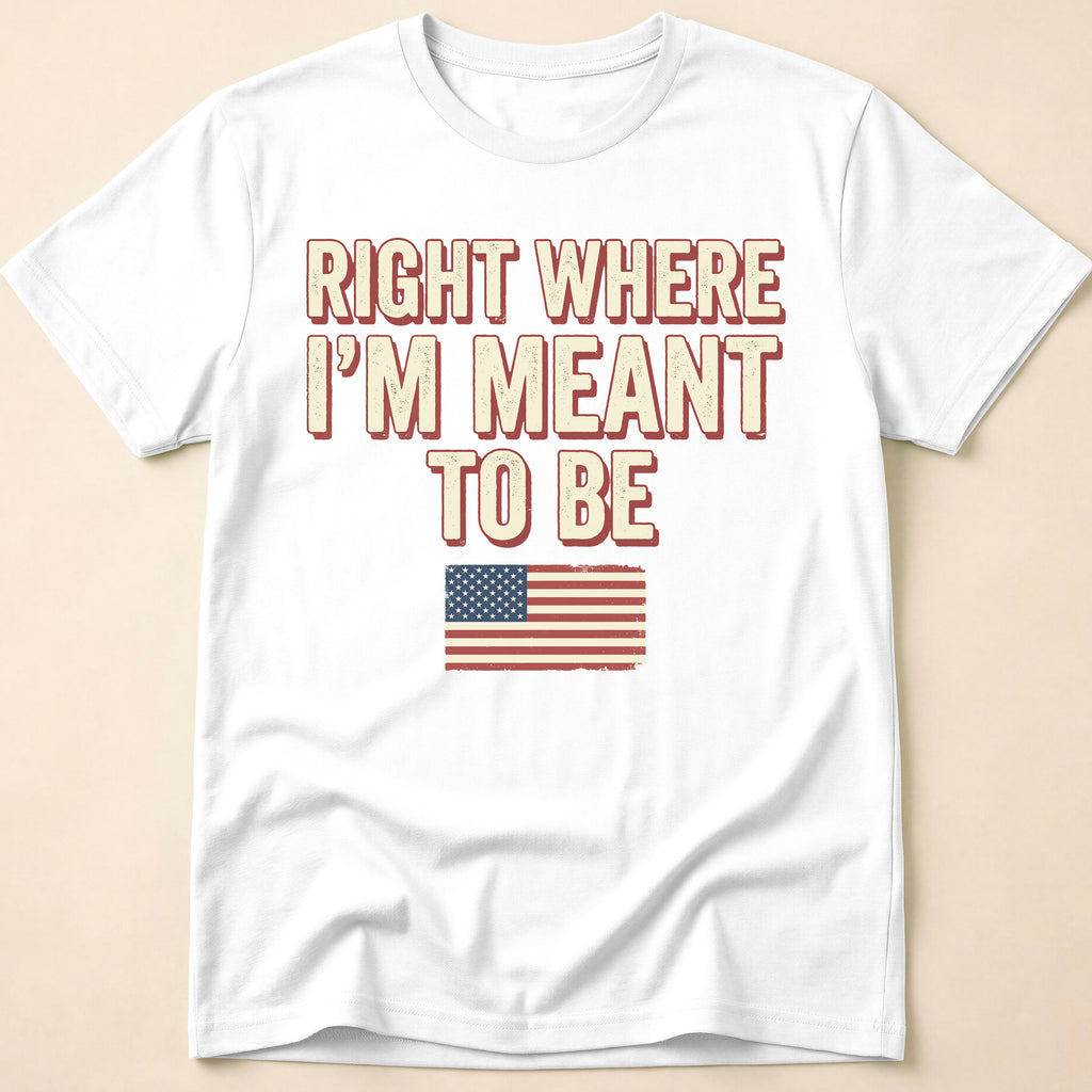 Right Where I'm Meant To Be Flag T-Shirt