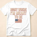 Right Where I'm Meant To Be Flag T-Shirt